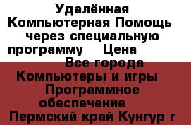 Удалённая Компьютерная Помощь, через специальную программу. › Цена ­ 500-1500 - Все города Компьютеры и игры » Программное обеспечение   . Пермский край,Кунгур г.